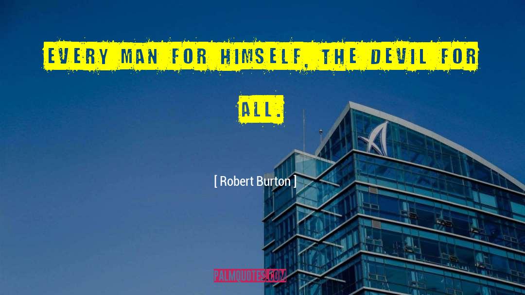 Every Man For Himself quotes by Robert Burton