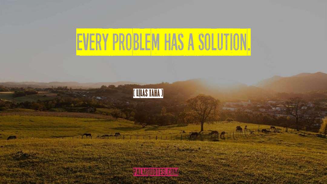 Every Problem Has Solution quotes by Lilas Taha