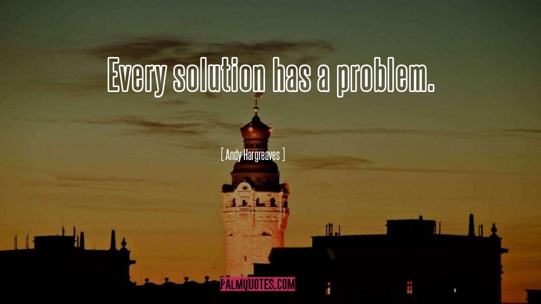 Every Problem Has Solution quotes by Andy Hargreaves