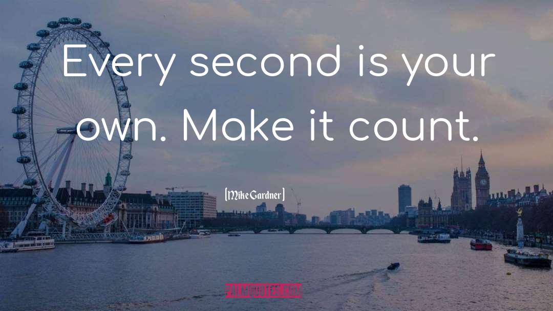 Every Second quotes by Mike Gardner