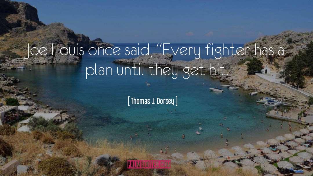 Everybody Has A Plan Until They Get Hit quotes by Thomas J. Dorsey