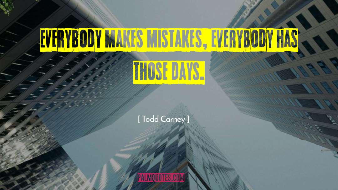 Everybody Makes Mistakes quotes by Todd Carney