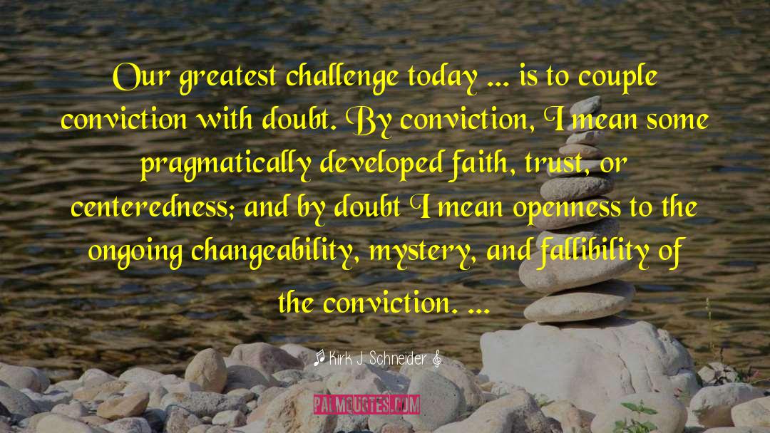 Everyday Challenge quotes by Kirk J. Schneider