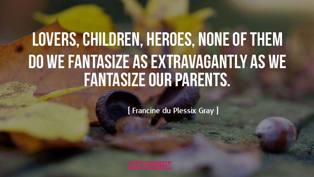 Everyday Heroes quotes by Francine Du Plessix Gray