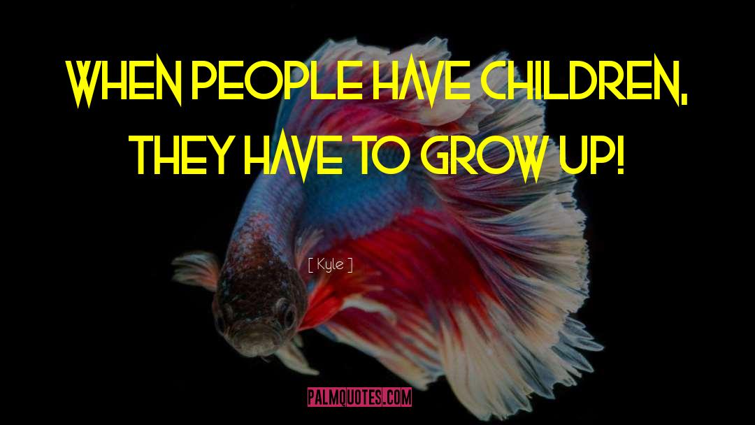 Everyone Grows Up quotes by Kyle