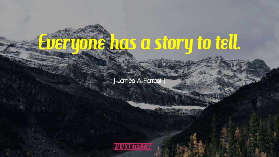 Everyone Has A Story quotes by James A. Forrest