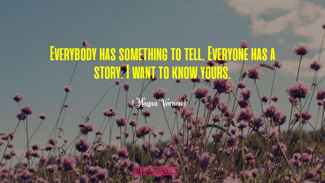 Everyone Has A Story quotes by Magan Vernon