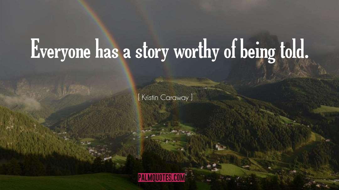 Everyone Has A Story quotes by Kristin Caraway