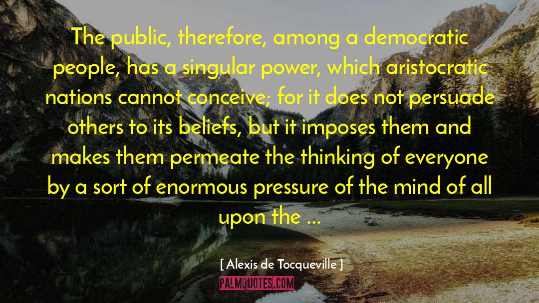 Everyone Has Their Own Beliefs quotes by Alexis De Tocqueville