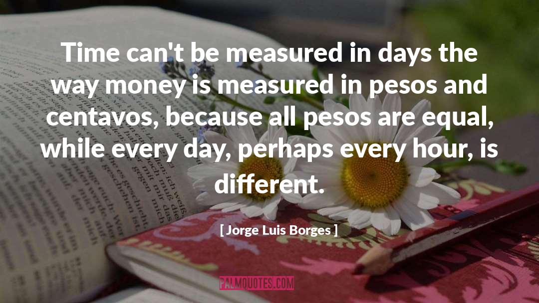 Everyone Is Different quotes by Jorge Luis Borges