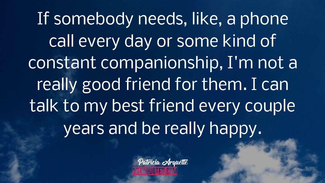 Everyone Needs A Best Friend quotes by Patricia Arquette