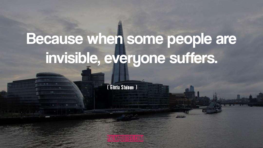 Everyone Suffers quotes by Gloria Steinem