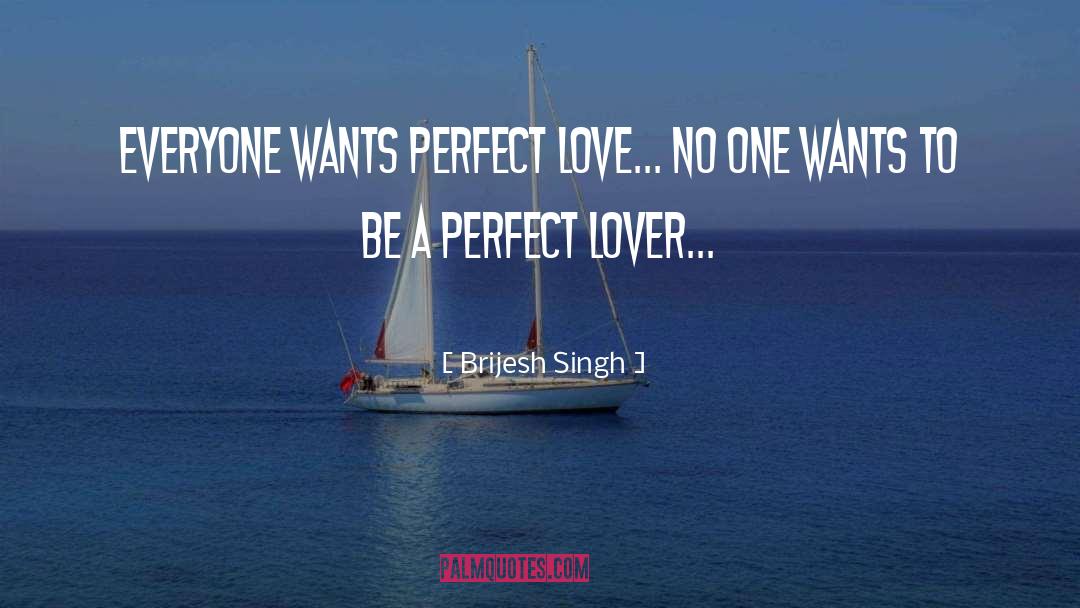 Everyone Wants Perfect Love quotes by Brijesh Singh