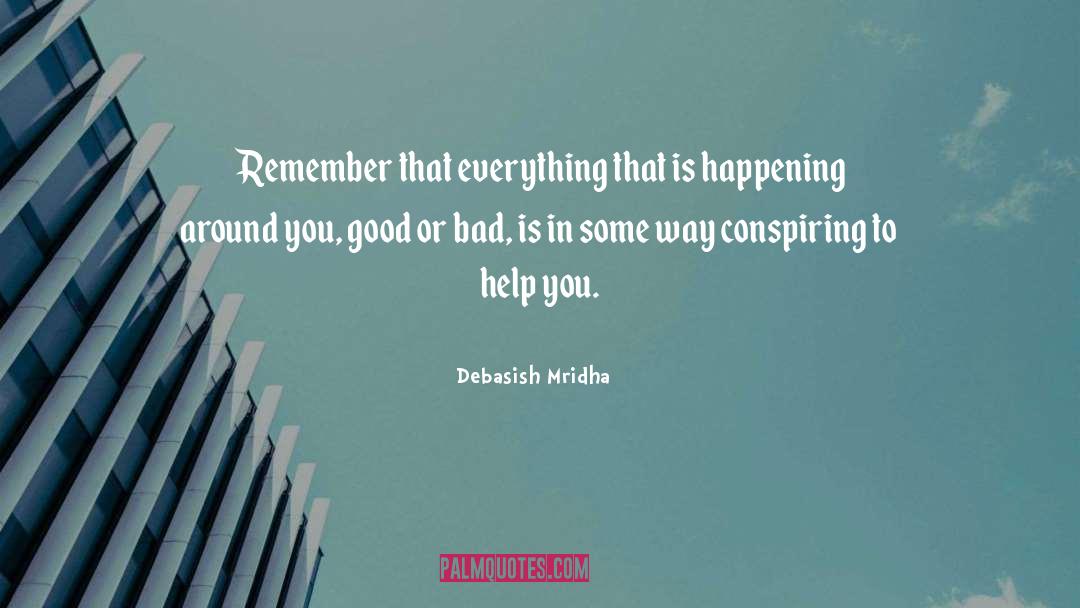 Everything Bad Is Good For You quotes by Debasish Mridha