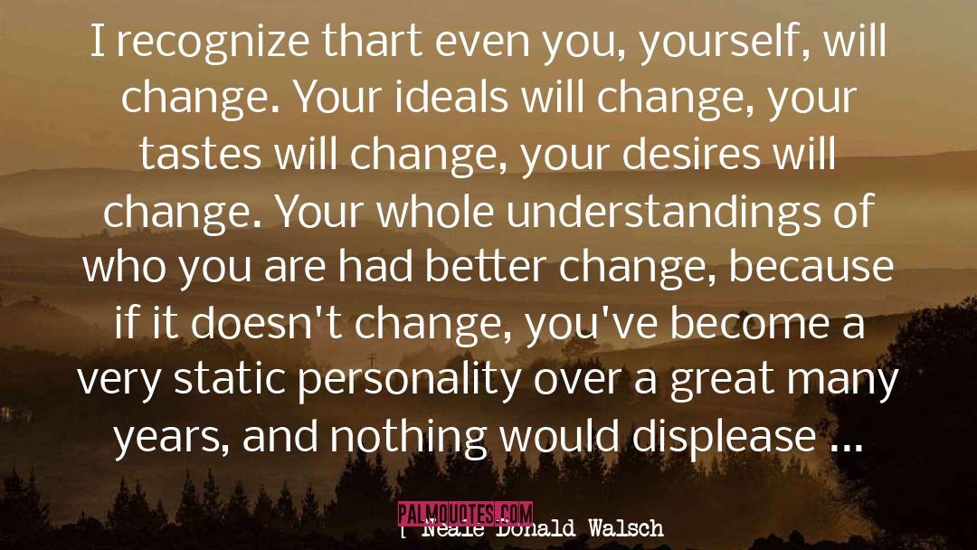 Everything Changes And Nothing Changes quotes by Neale Donald Walsch