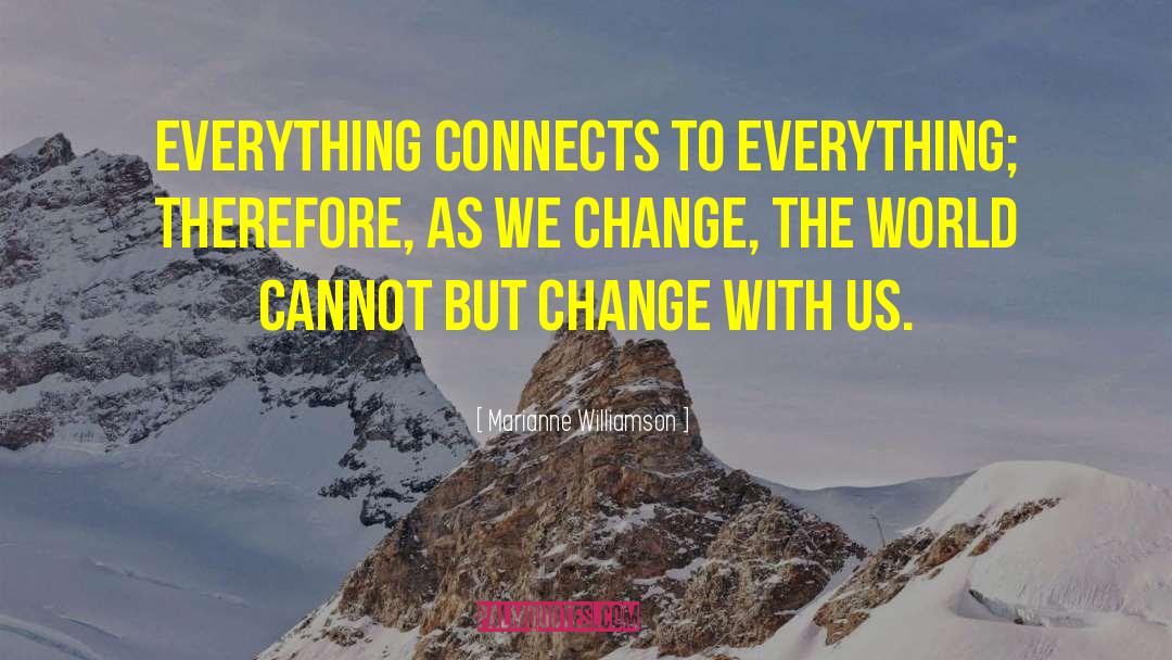 Everything Connects quotes by Marianne Williamson