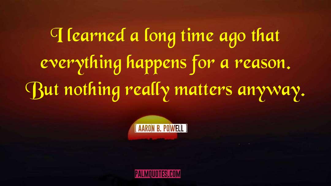 Everything Happens For A Reason quotes by Aaron B. Powell
