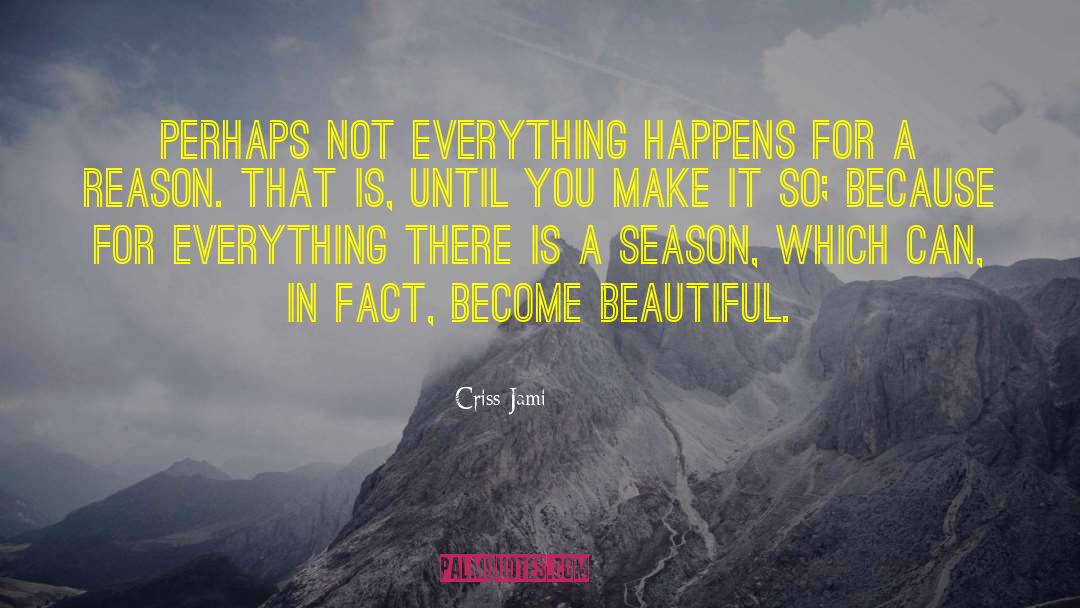 Everything Happens For A Reason quotes by Criss Jami