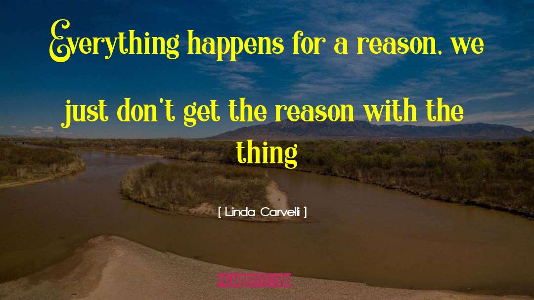 Everything Happens For A Reason quotes by Linda Carvelli