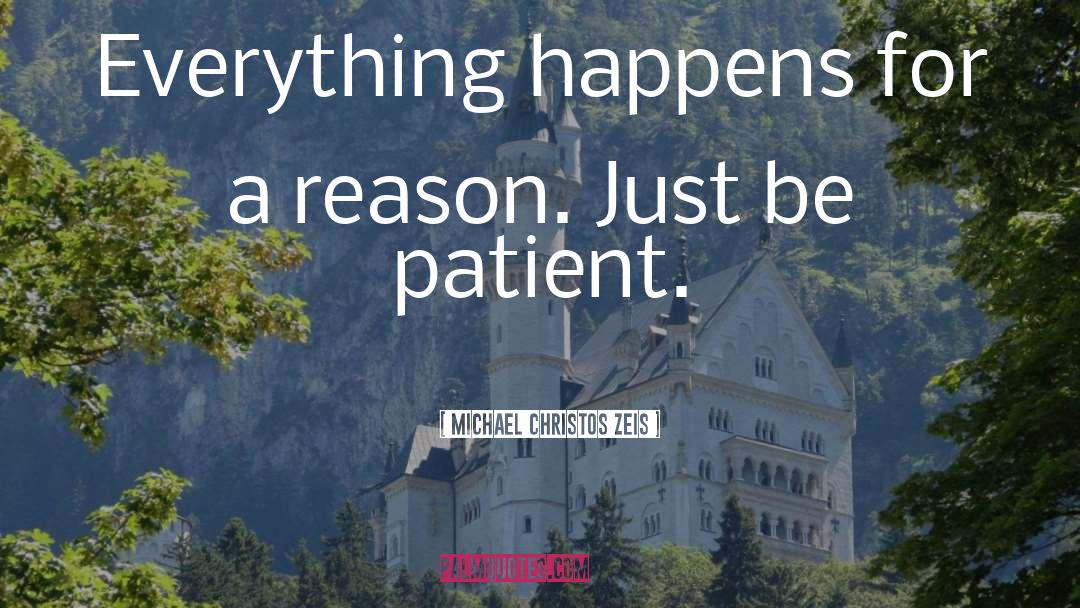 Everything Happens For A Reason quotes by Michael Christos Zeis