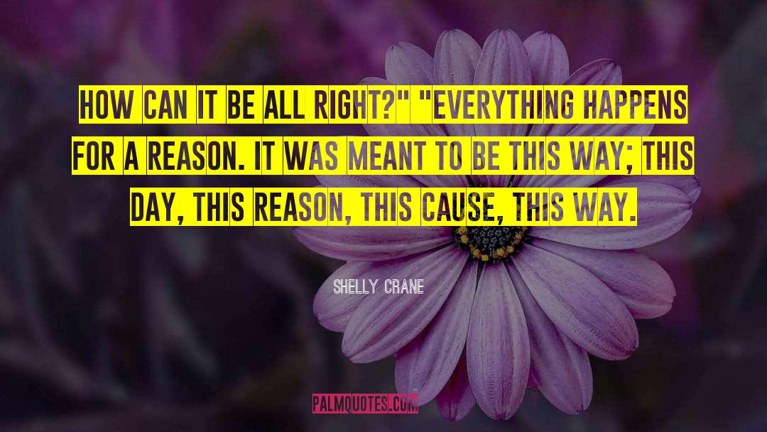 Everything Happens For A Reason quotes by Shelly Crane