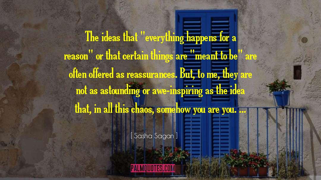 Everything Happens For A Reason quotes by Sasha Sagan