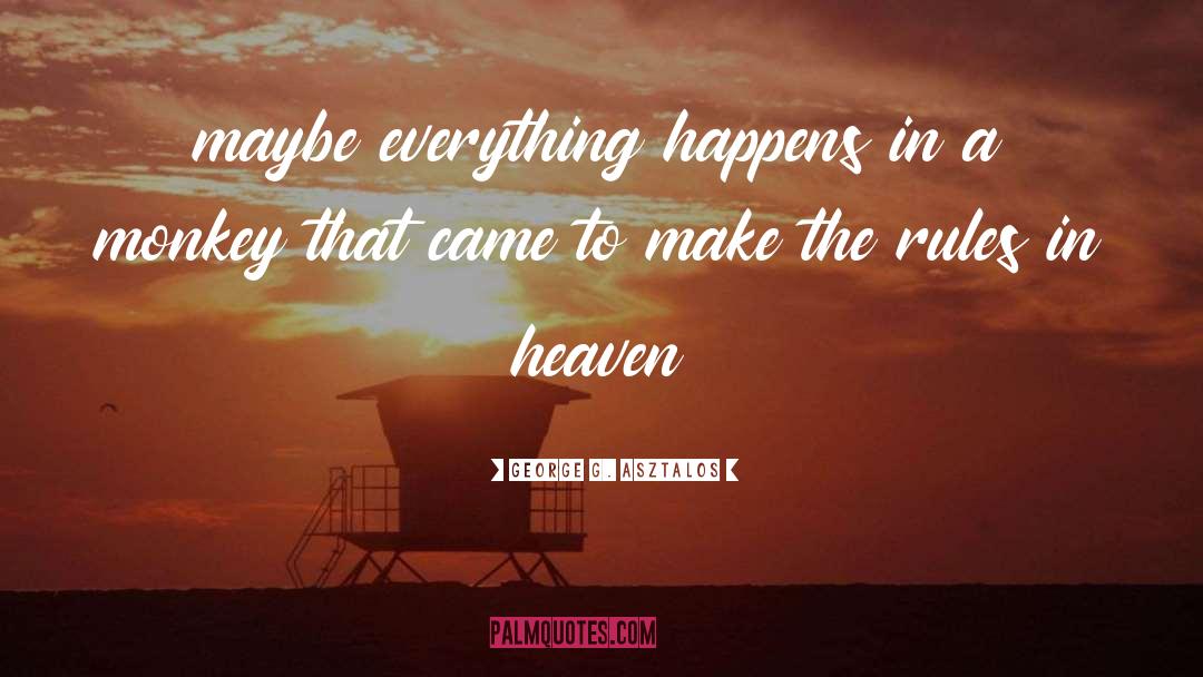 Everything Happens quotes by George G. Asztalos