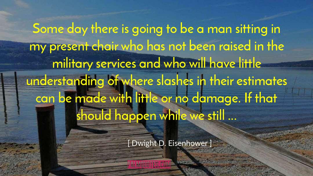 Everything I D Been In My Life quotes by Dwight D. Eisenhower