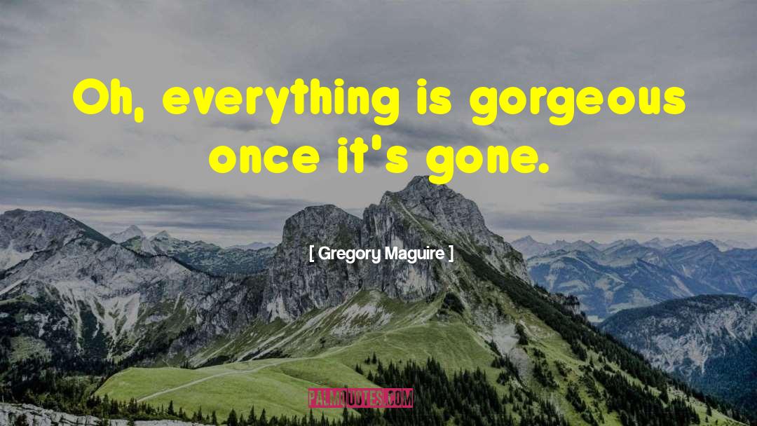 Everything Is Good quotes by Gregory Maguire