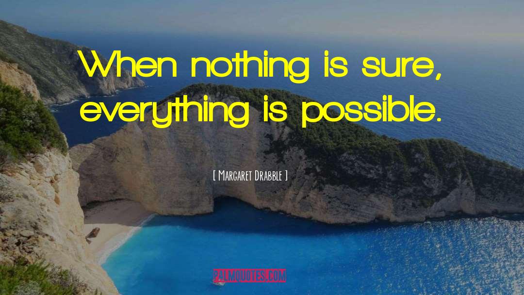 Everything Is Possible quotes by Margaret Drabble