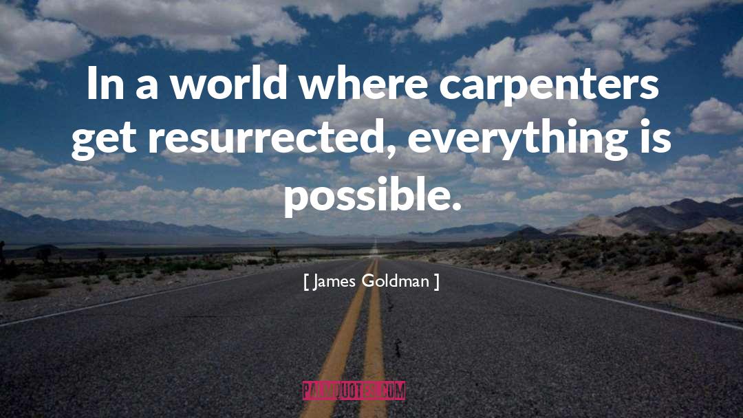 Everything Is Possible quotes by James Goldman
