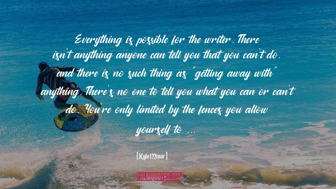 Everything Is Possible quotes by Kyle Minor