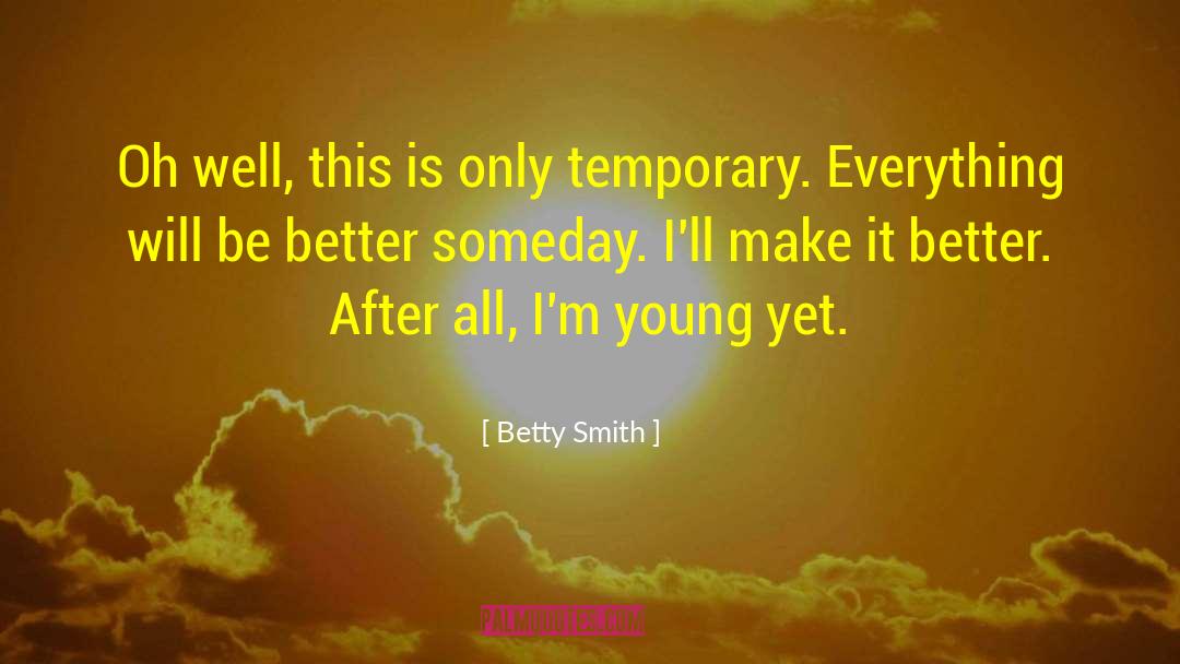 Everything Is Temporary Emotions quotes by Betty Smith