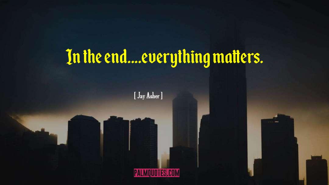 Everything Matters quotes by Jay Asher