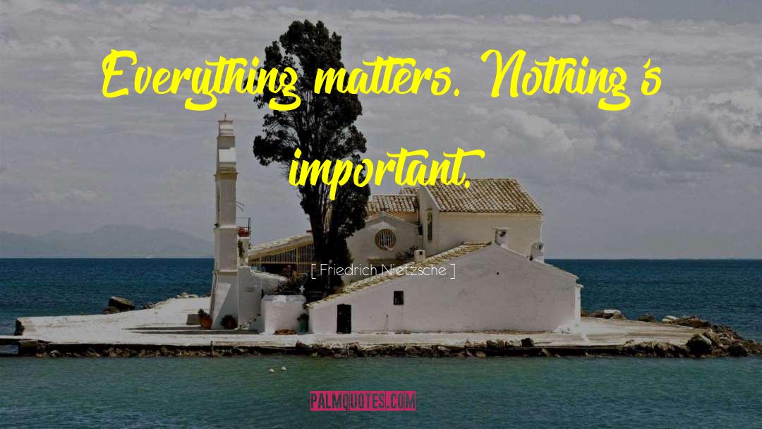 Everything Matters quotes by Friedrich Nietzsche