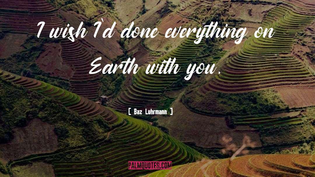 Everything On Earth quotes by Baz Luhrmann