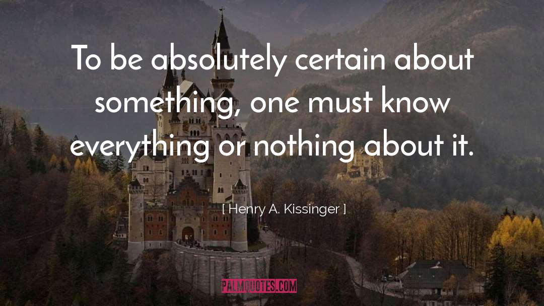 Everything Or Nothing quotes by Henry A. Kissinger