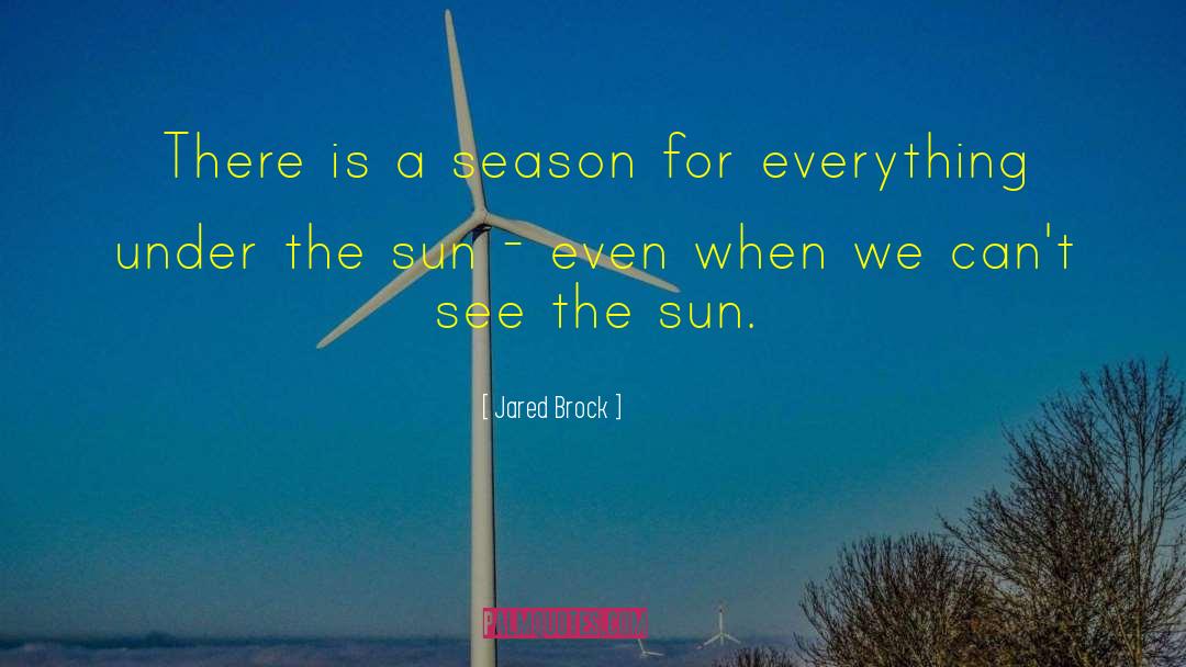 Everything Under The Sun quotes by Jared Brock
