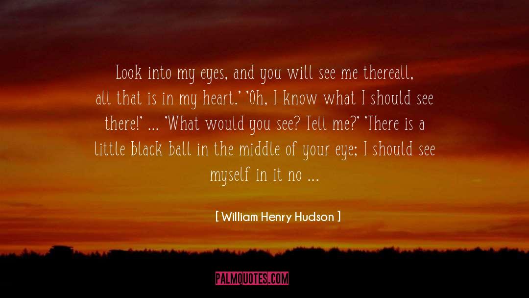 Everytime I Look Into Your Eyes quotes by William Henry Hudson