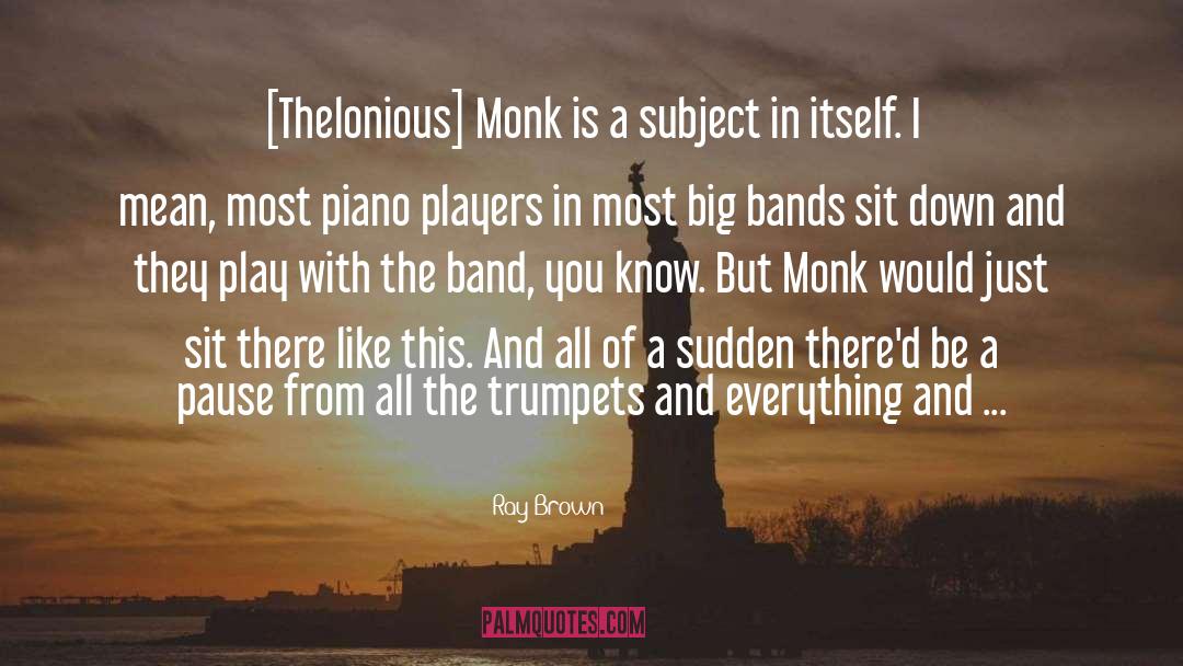 Evidence Thelonious Monk quotes by Ray Brown