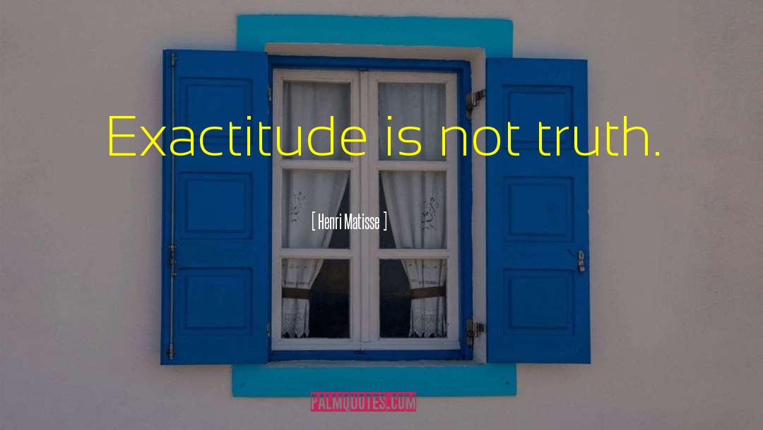 Exactitude quotes by Henri Matisse