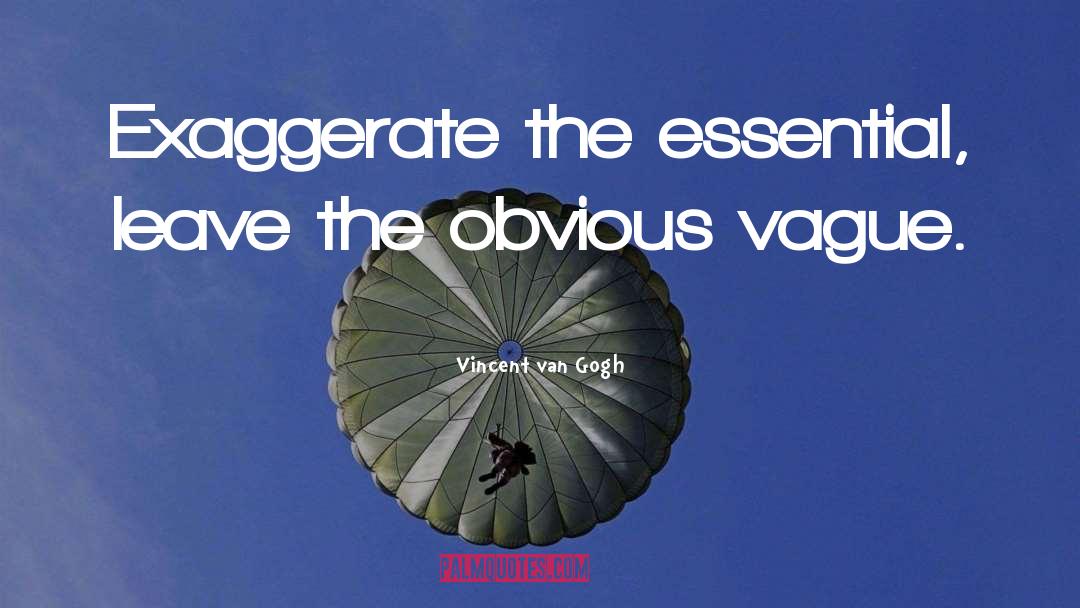 Exaggerate quotes by Vincent Van Gogh