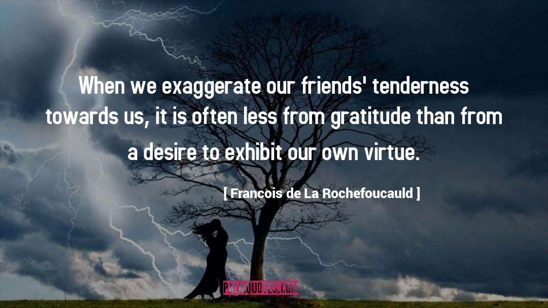 Exaggerate quotes by Francois De La Rochefoucauld