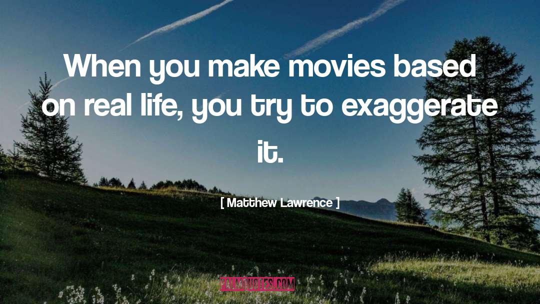 Exaggerate quotes by Matthew Lawrence