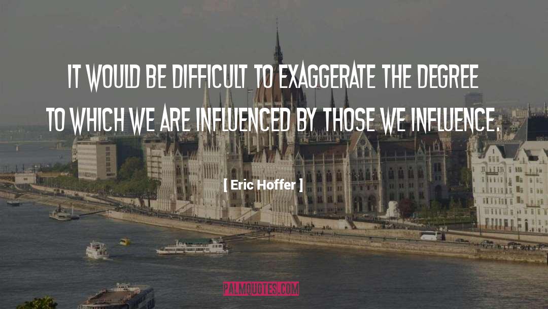 Exaggerate quotes by Eric Hoffer