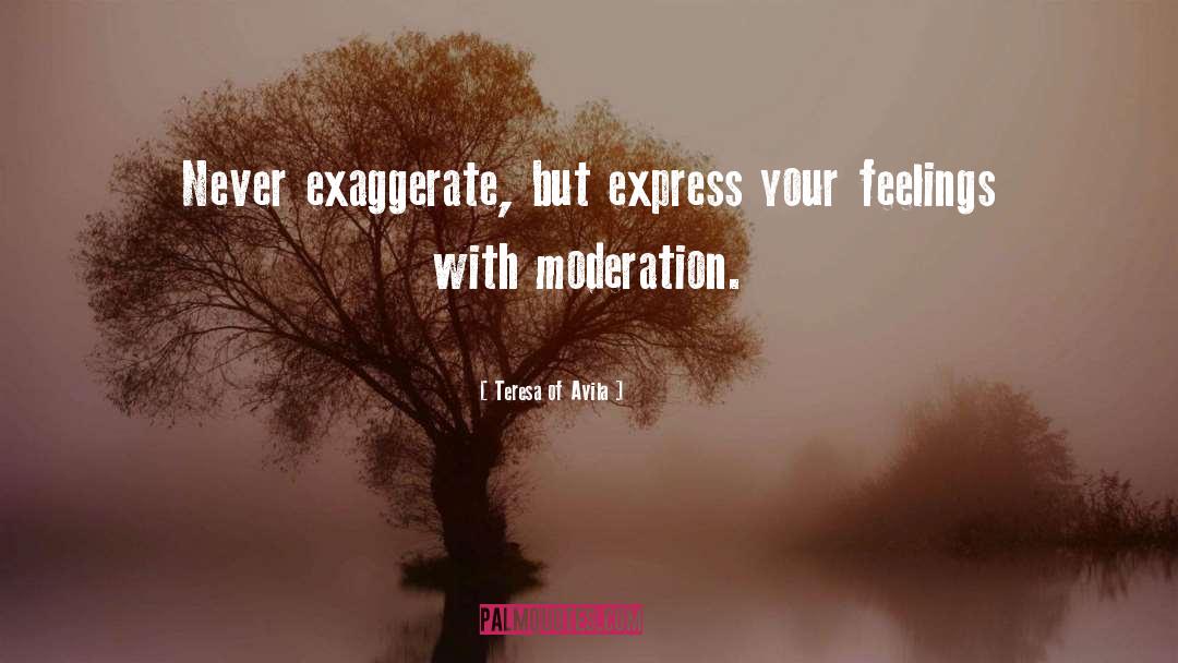 Exaggerate quotes by Teresa Of Avila