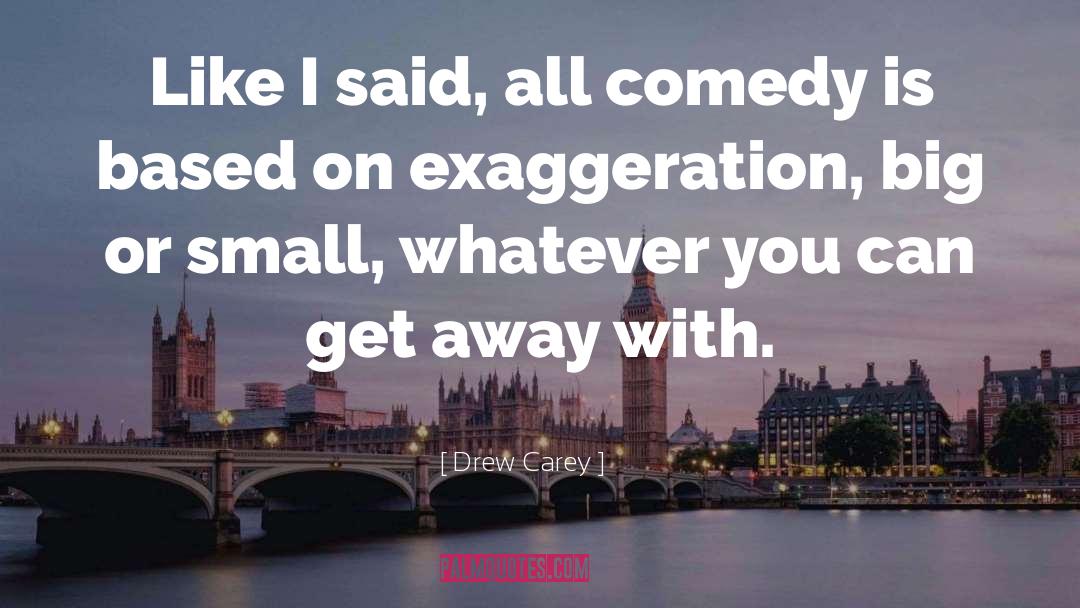 Exaggeration Is quotes by Drew Carey