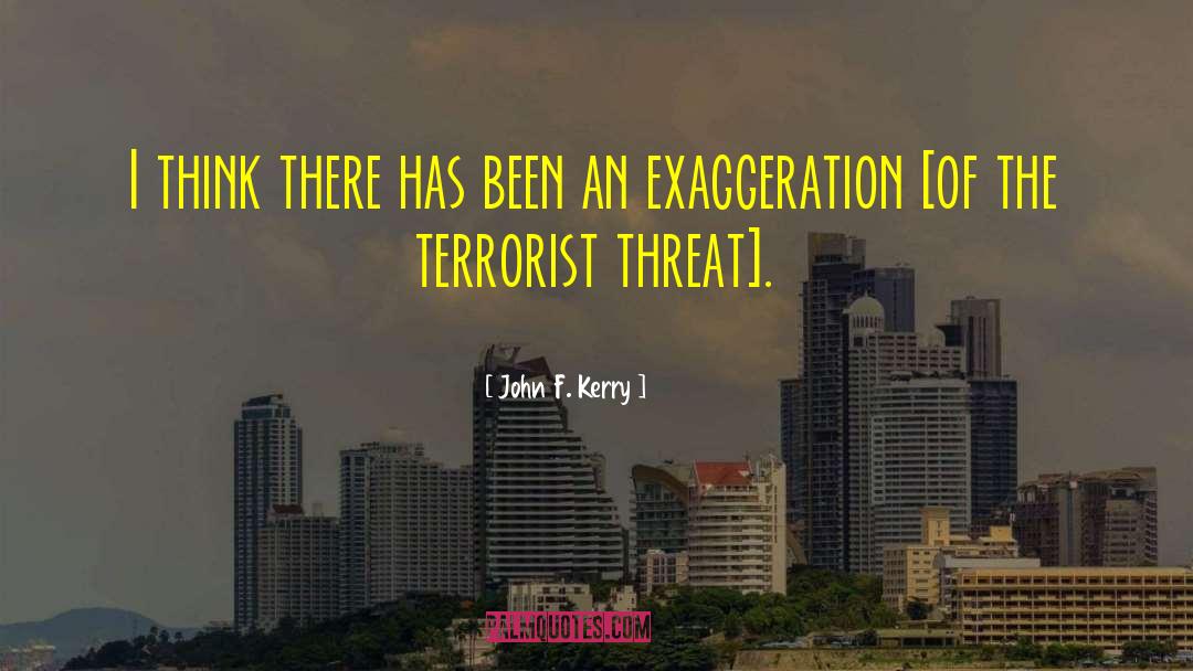Exaggeration Is quotes by John F. Kerry