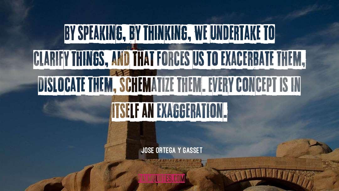 Exaggeration Is quotes by Jose Ortega Y Gasset
