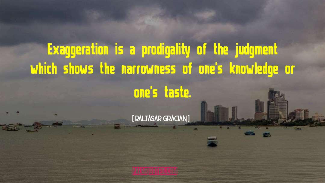 Exaggeration Is quotes by Baltasar Gracian